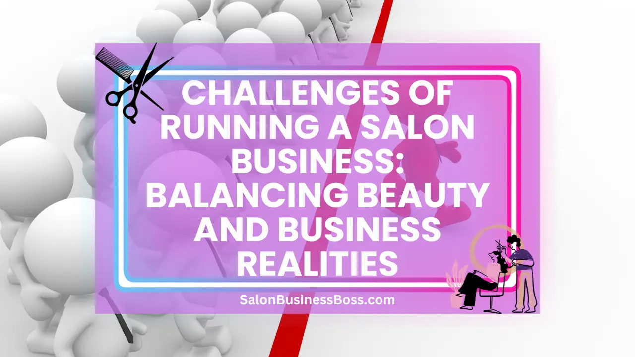 Challenges of Running a Salon Business: Balancing Beauty and Business Realities