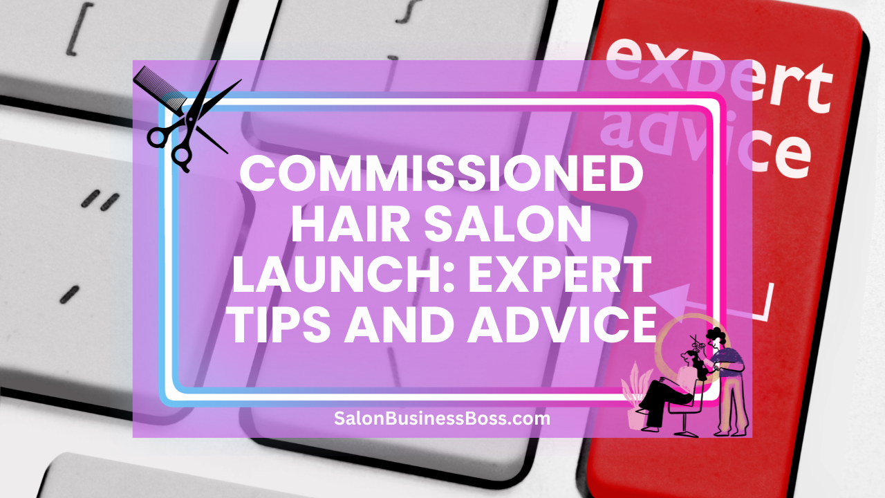 Commissioned Hair Salon Launch: Expert Tips and Advice