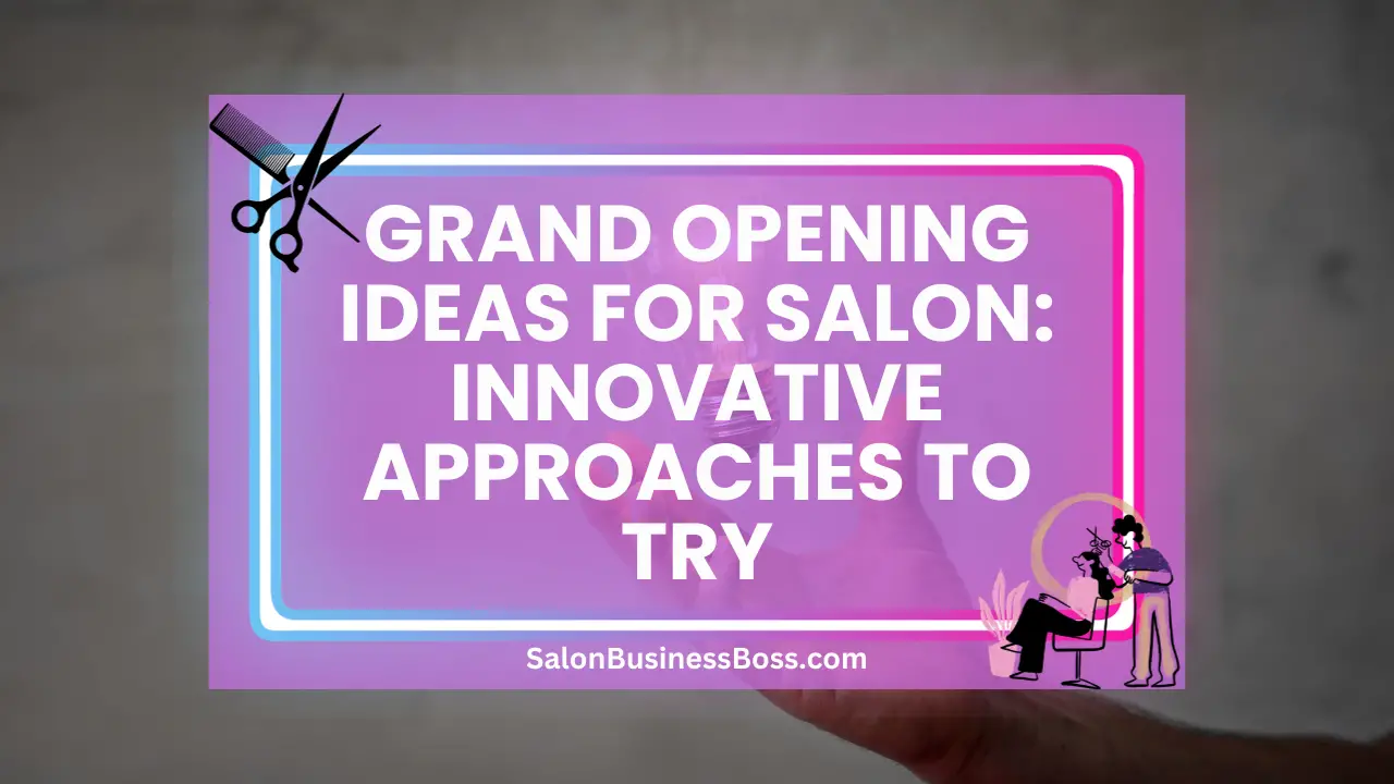 Grand Opening Ideas for Salon: Innovative Approaches to Try