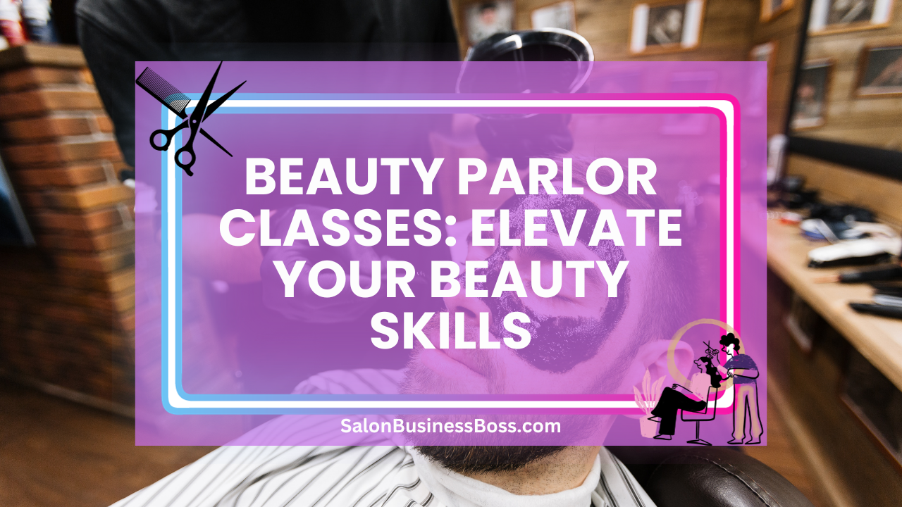 Beauty Parlor Classes: Elevate Your Beauty Skills