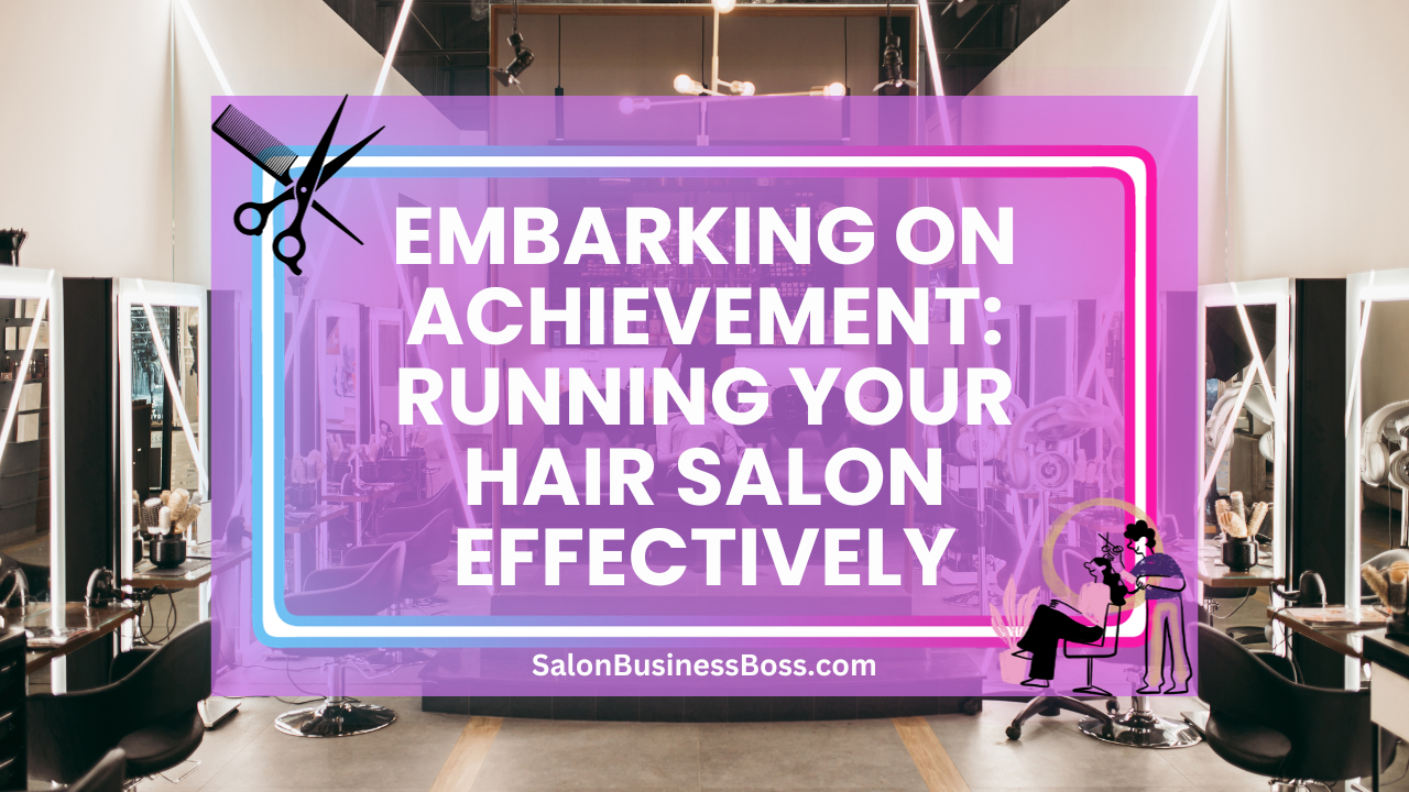 Embarking on Achievement: Running Your Hair Salon Effectively