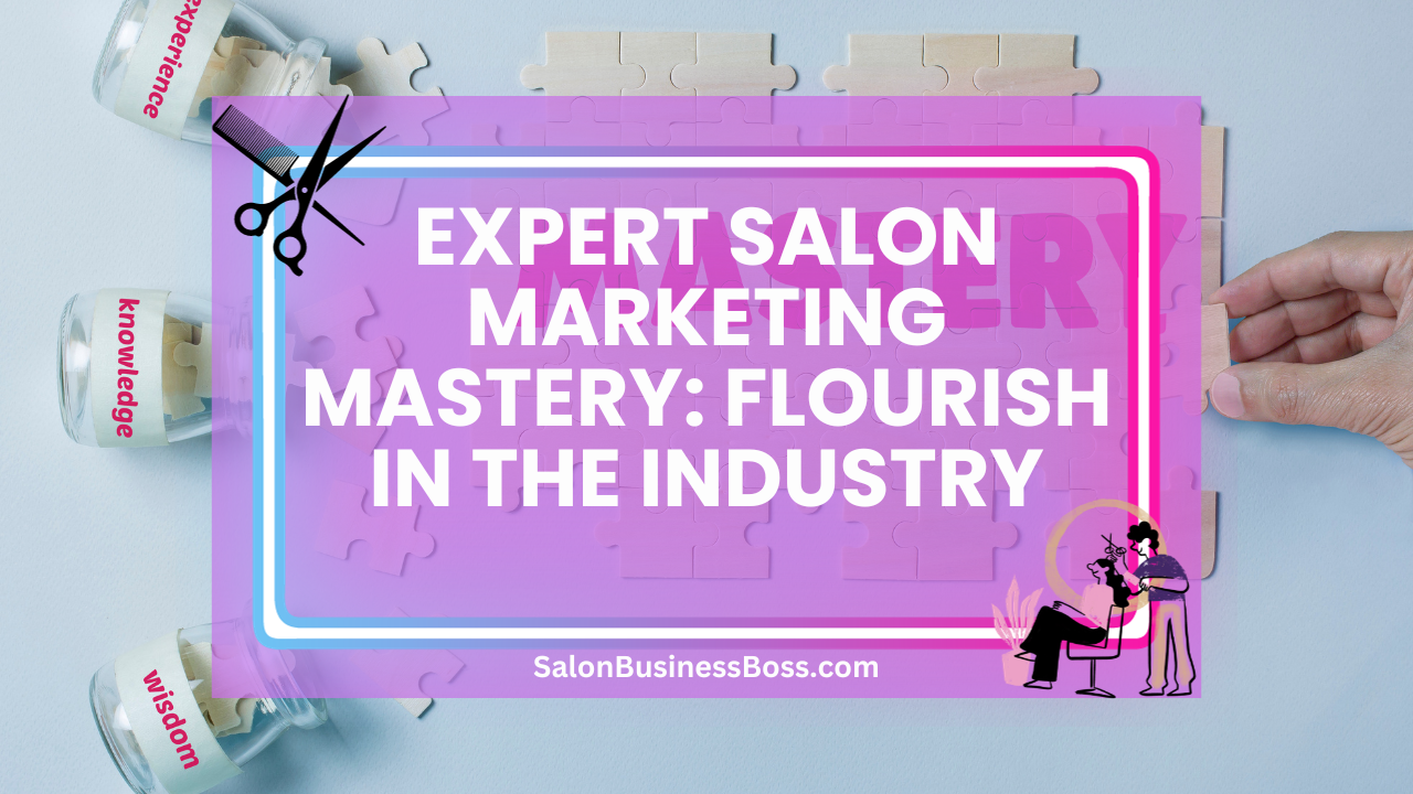 Expert Salon Marketing Mastery: Flourish in the Industry