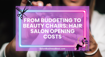 From Budgeting to Beauty Chairs: Hair Salon Opening Costs