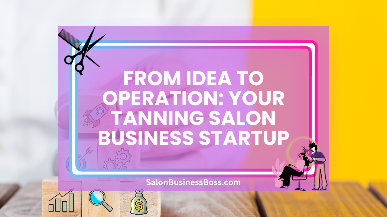 From Idea to Operation: Your Tanning Salon Business Startup