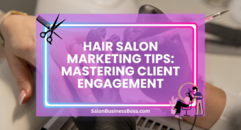 Hair Salon Marketing Tips: Mastering Client Engagement