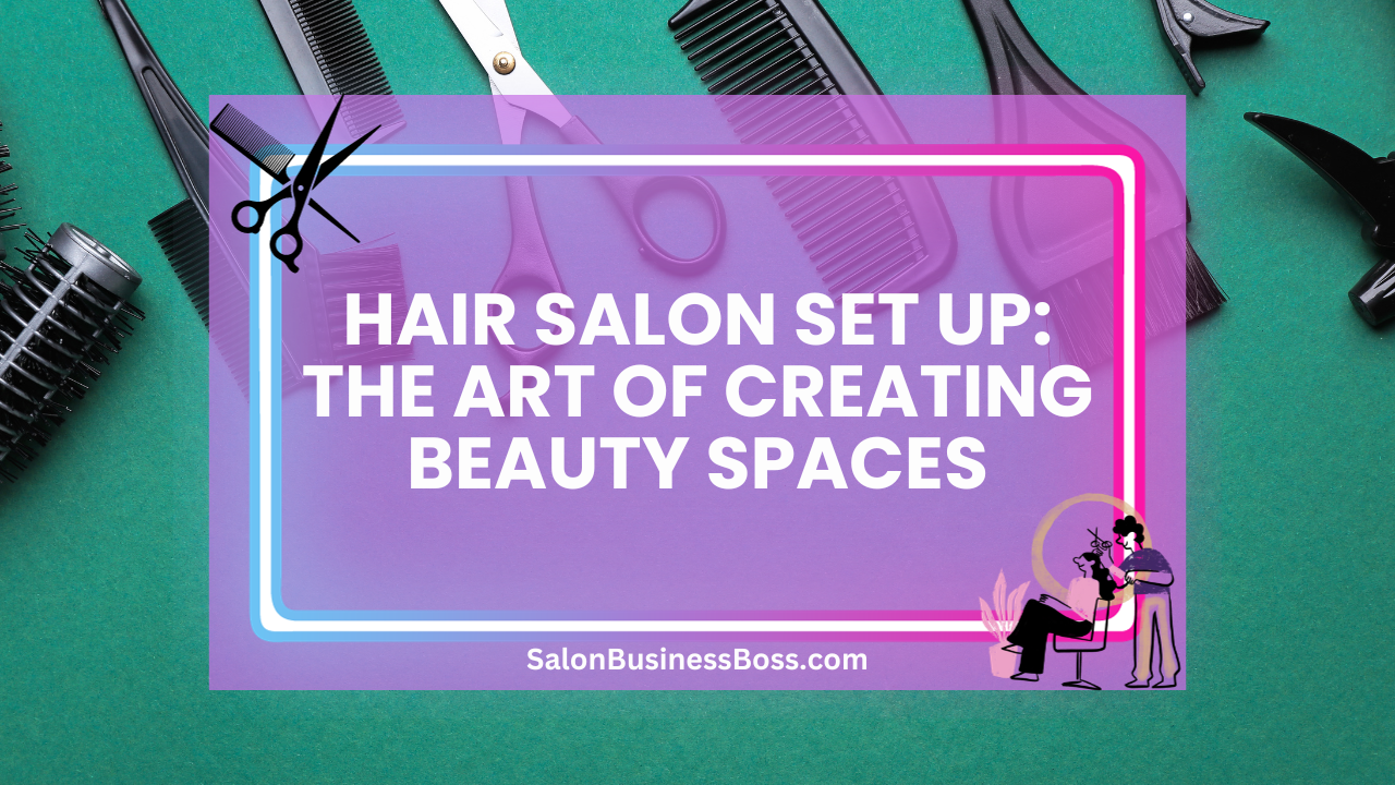 Hair Salon Set Up: The Art of Creating Beauty Spaces