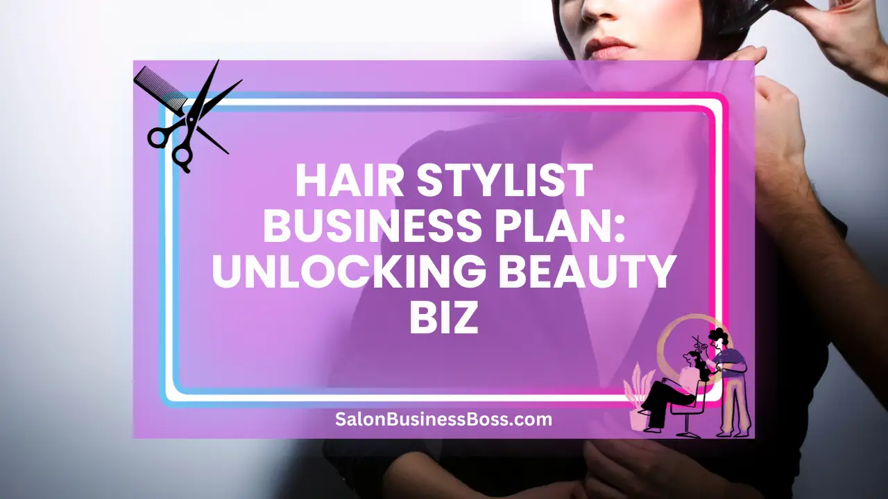 Hair Stylist Business Plan: Unlocking Beauty Biz