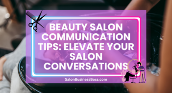 Beauty Salon Communication Tips: Elevate Your Salon Conversations