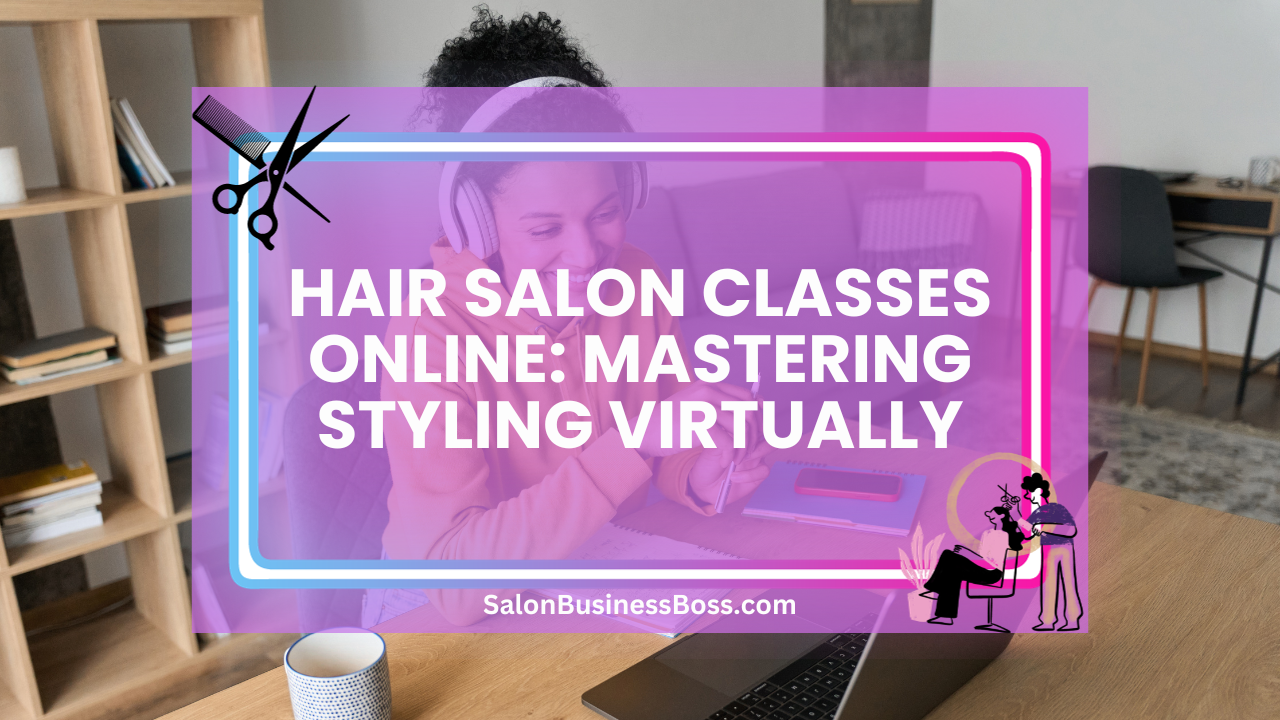 Hair Salon Classes Online: Mastering Styling Virtually