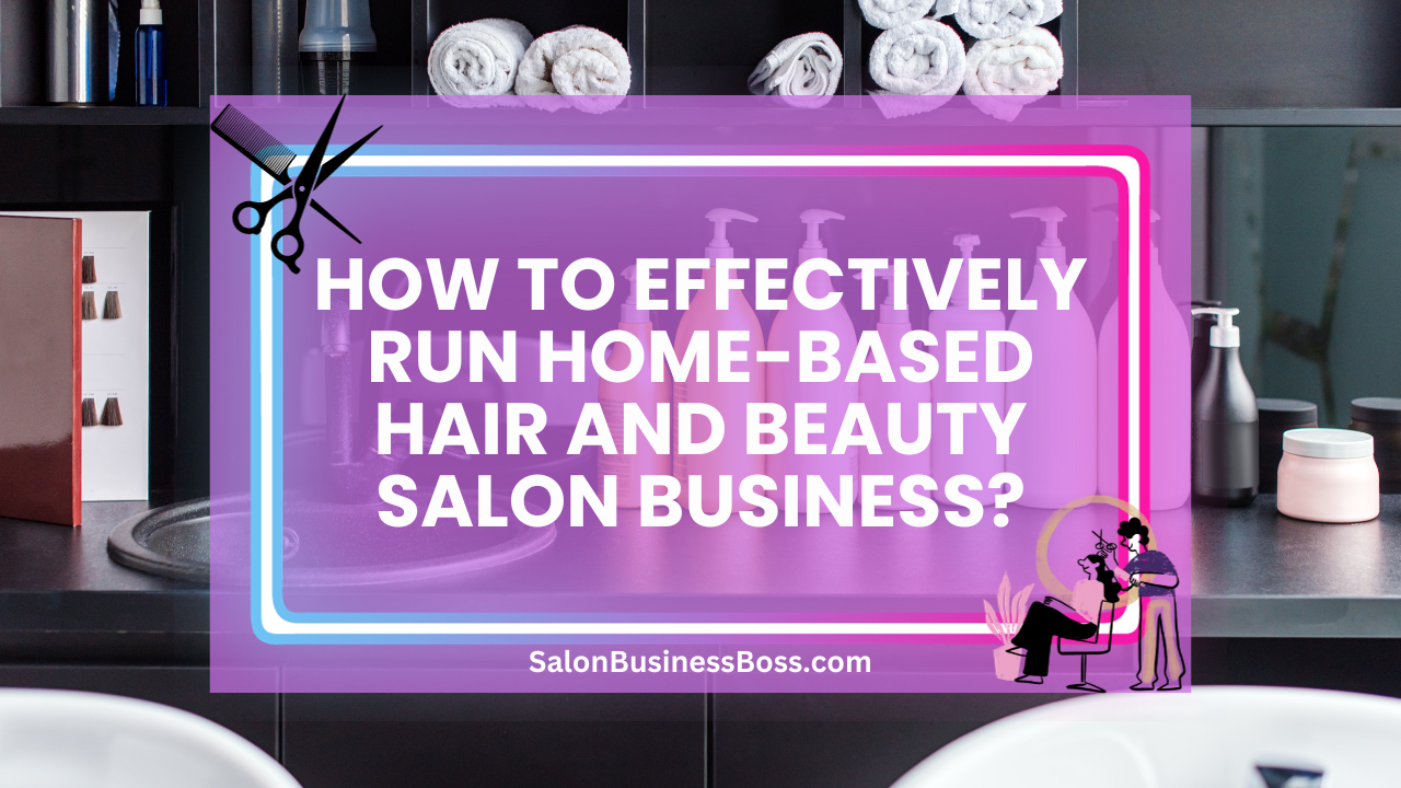 How to Effectively Run Home-Based Hair and Beauty Salon Business?