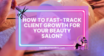 How to Fast-Track Client Growth for Your Beauty Salon?