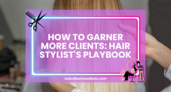 How to Garner More Clients: Hair Stylist’s Playbook