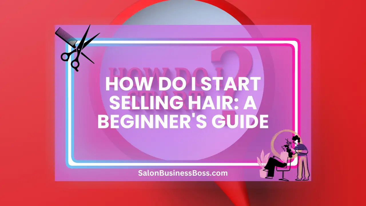How Do I Start Selling Hair: A Beginner's Guide