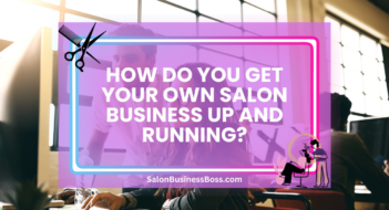 How Do You Get Your Own Salon Business Up and Running?