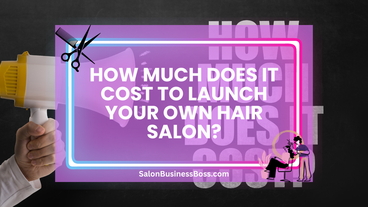 How Much Does It Cost to Launch Your Own Hair Salon?