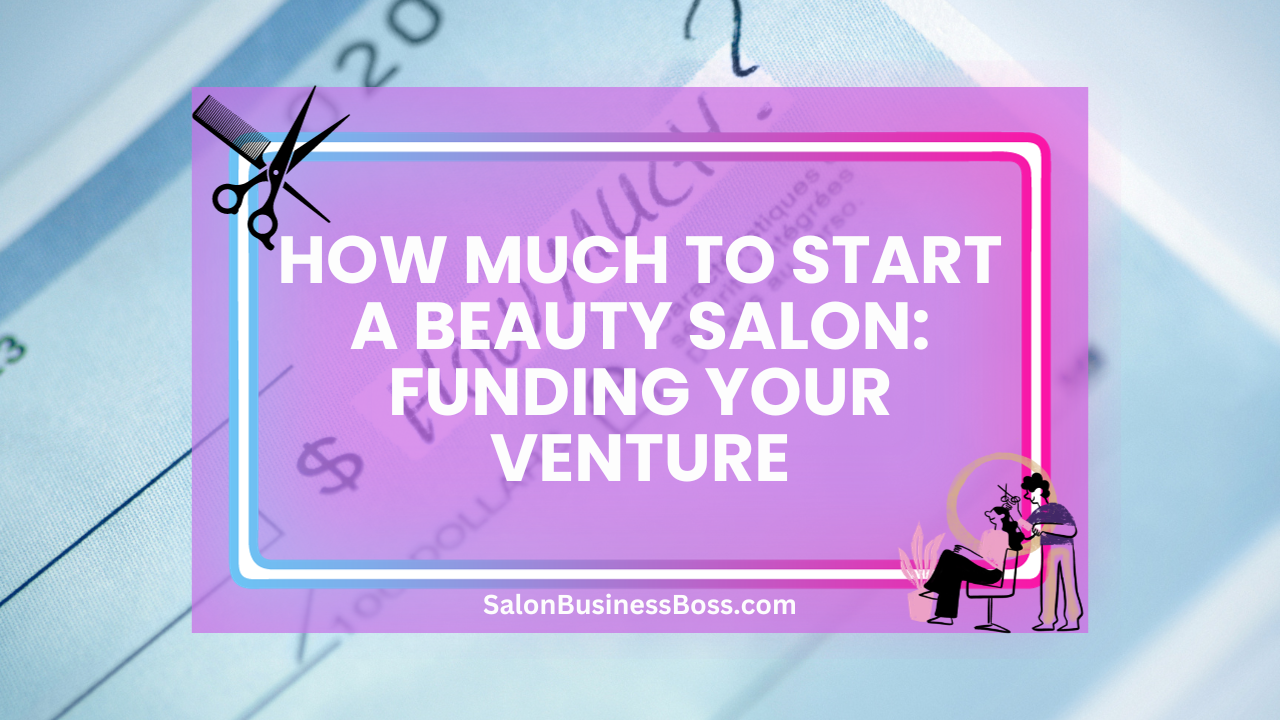 How Much to Start a Beauty Salon: Funding Your Venture