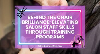 Behind the Chair Brilliance: Elevating Salon Staff Skills through Training Programs