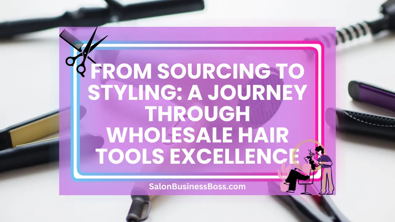 From Sourcing to Styling: A Journey Through Wholesale Hair Tools Excellence