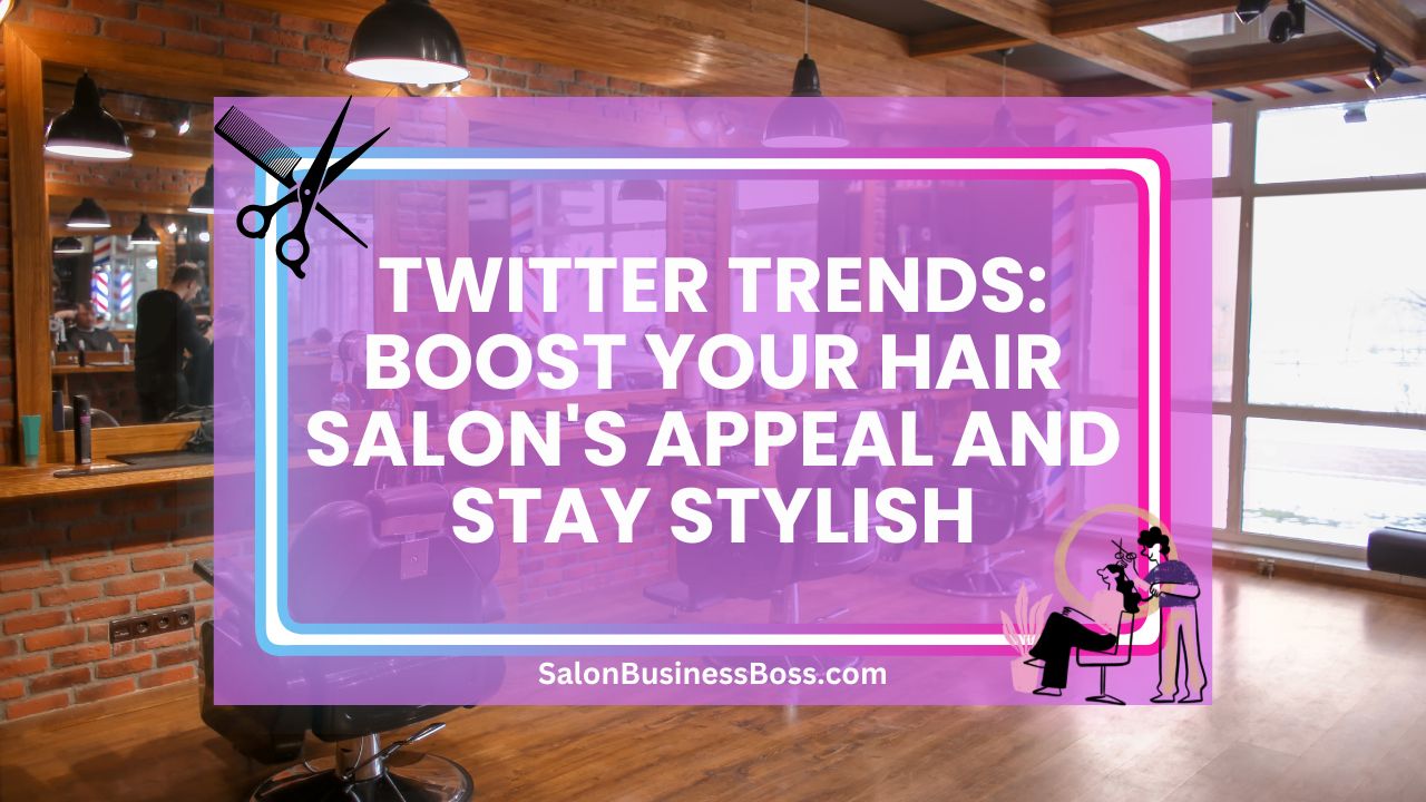 Twitter Trends: Boost Your Hair Salon's Appeal and Stay Stylish