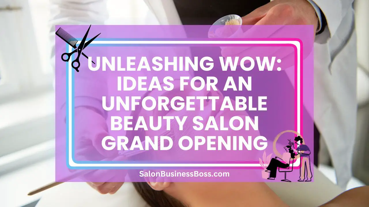 Unleashing Wow: Ideas for an Unforgettable Beauty Salon Grand Opening