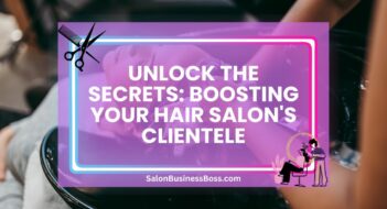 Unlock the Secrets: Boosting Your Hair Salon’s Clientele