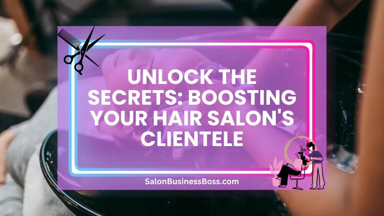 Unlock the Secrets: Boosting Your Hair Salon's Clientele
