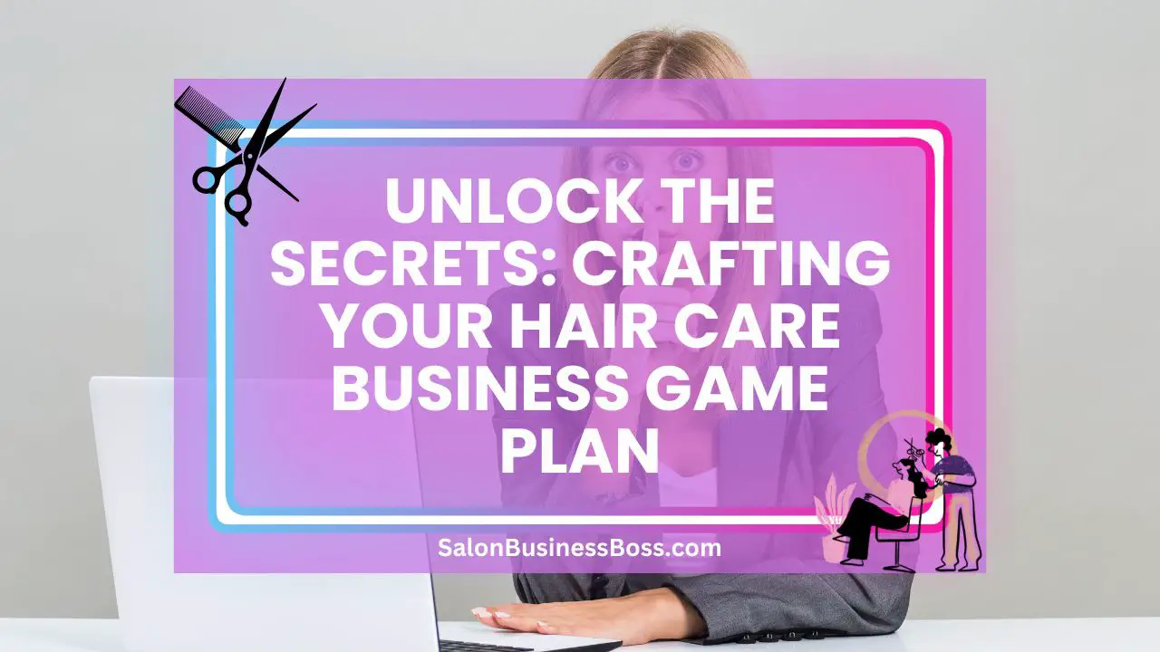 Unlock the Secrets: Crafting Your Hair Care Business Game Plan