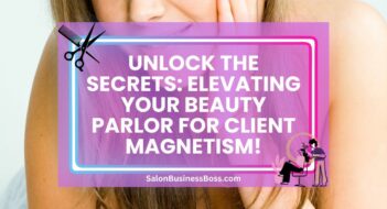 Unlock the Secrets: Elevating Your Beauty Parlor for Client Magnetism!