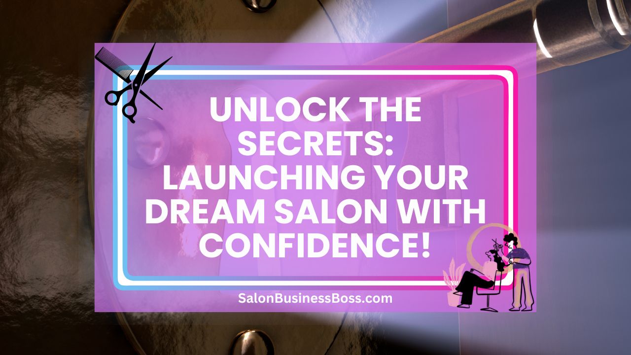 Unlock the Secrets: Launching Your Dream Salon with Confidence!
