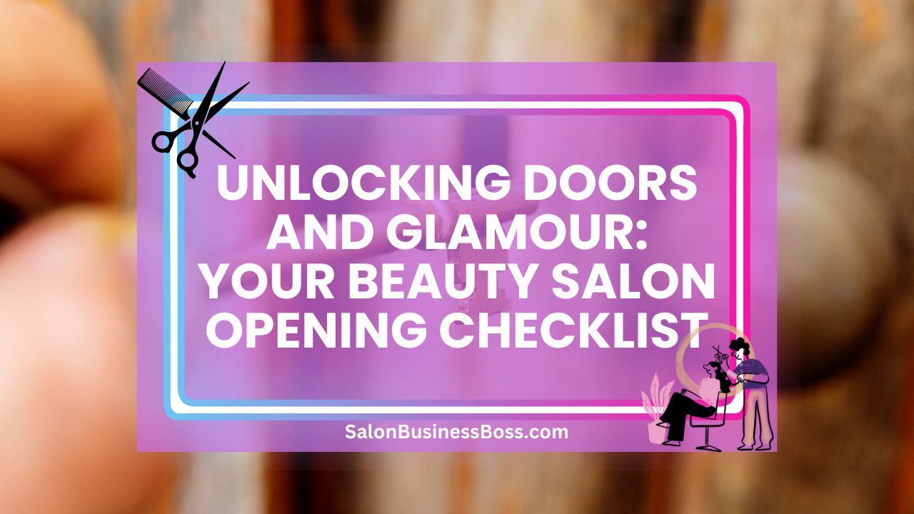 Unlocking Doors and Glamour: Your Beauty Salon Opening Checklist