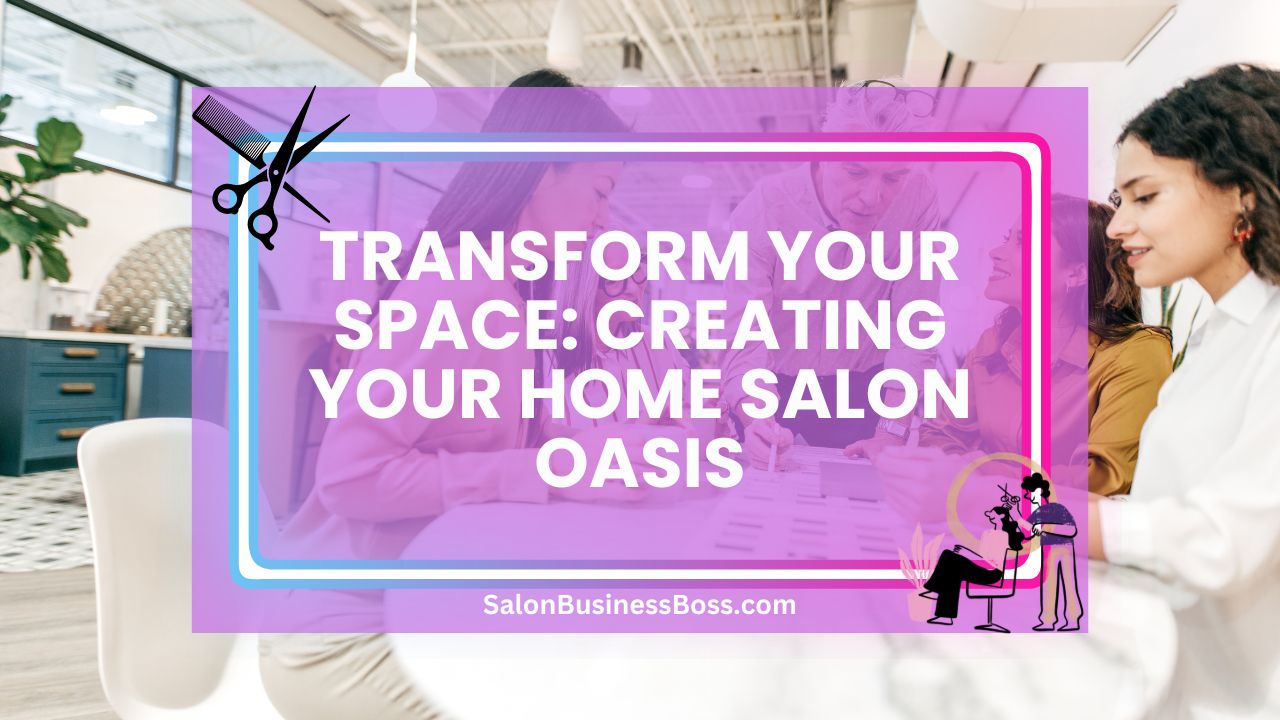 Transform Your Space: Creating Your Home Salon Oasis