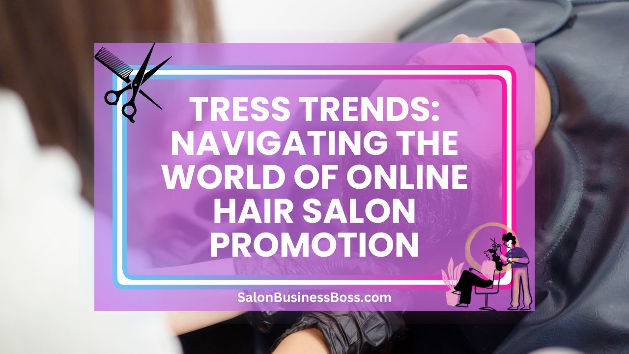 Tress Trends: Navigating the World of Online Hair Salon Promotion