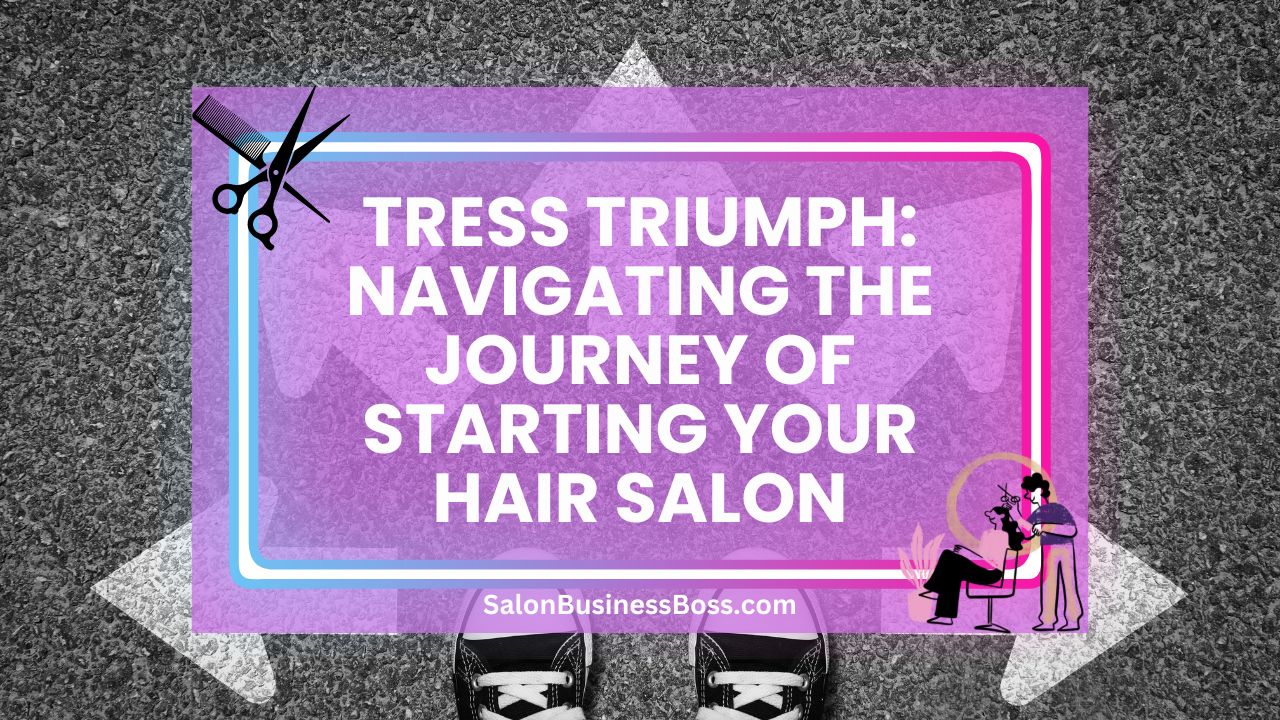 Tress Triumph: Navigating the Journey of Starting Your Hair Salon