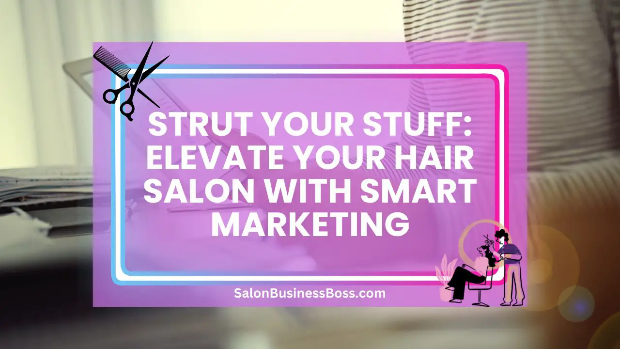 Strut Your Stuff: Elevate Your Hair Salon with Smart Marketing