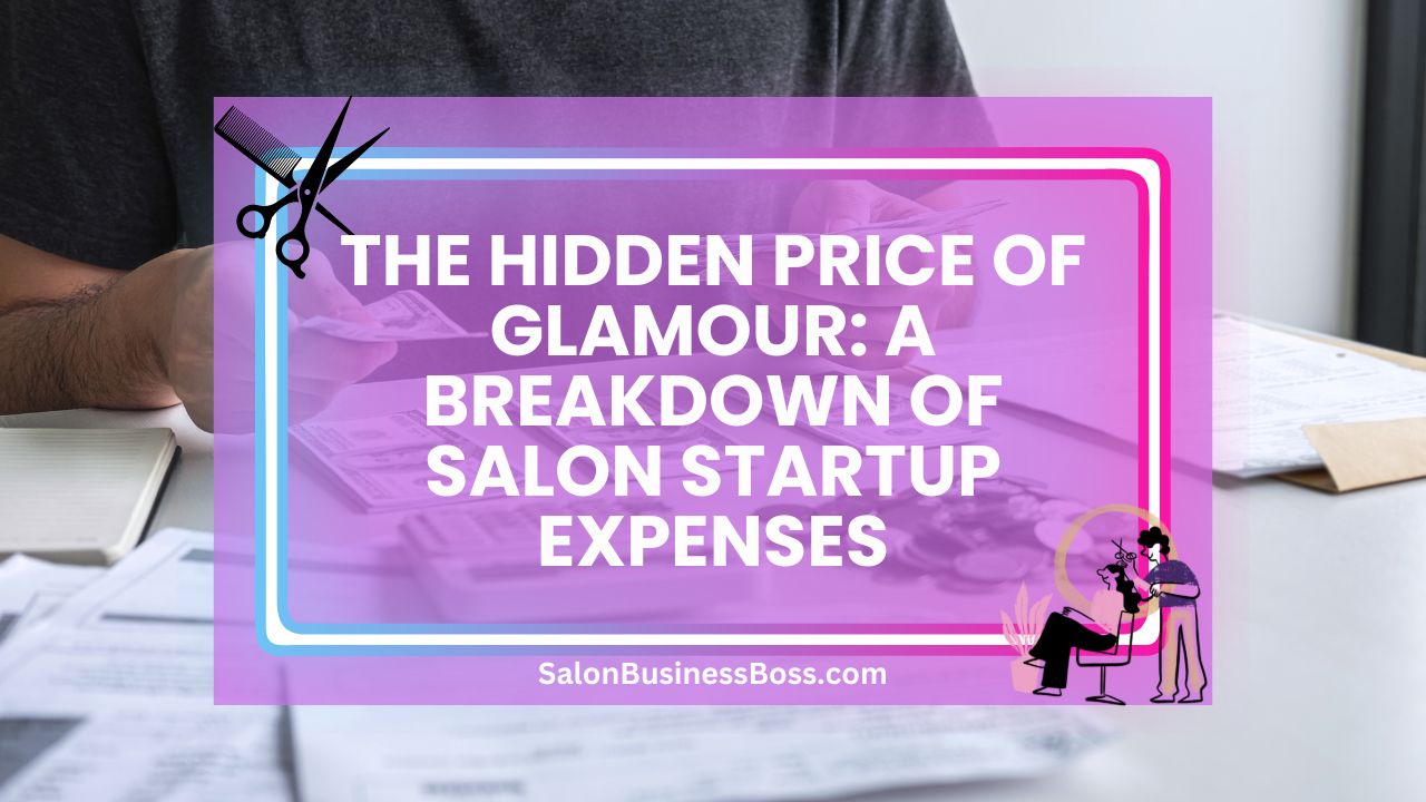 The Hidden Price of Glamour: A Breakdown of Salon Startup Expenses