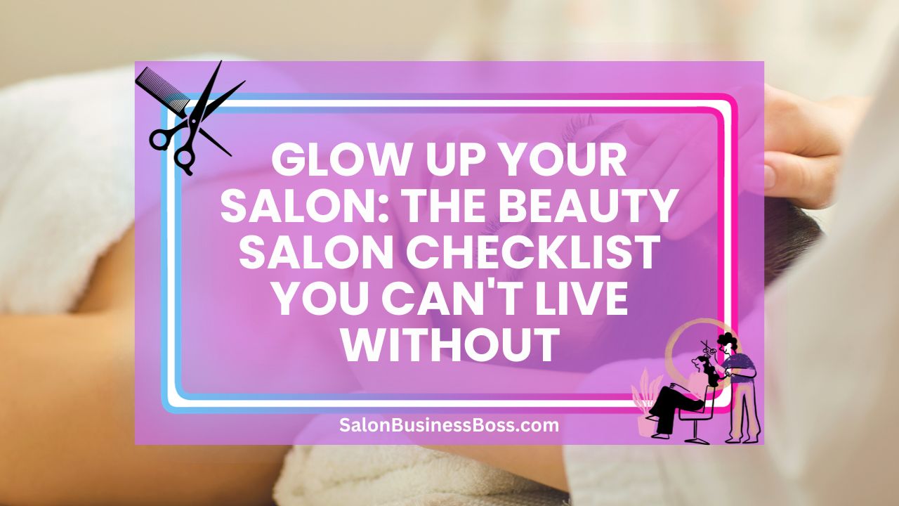 Glow Up Your Salon: The Beauty Salon Checklist You Can't Live Without