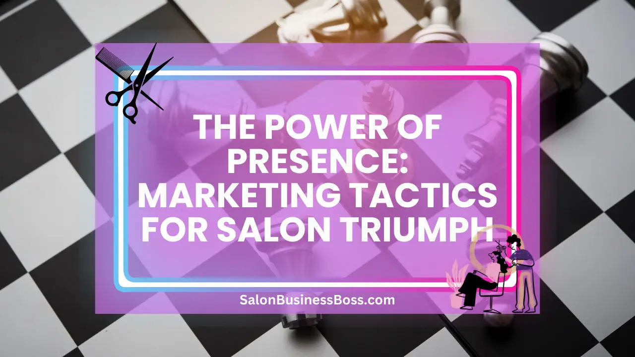 The Power of Presence: Marketing Tactics for Salon Triumph
