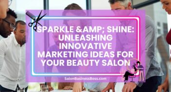Sparkle & Shine: Unleashing Innovative Marketing Ideas for Your Beauty Salon