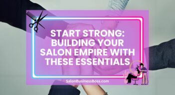 Start Strong: Building Your Salon Empire with These Essentials
