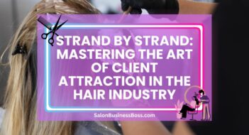 Strand by Strand: Mastering the Art of Client Attraction in the Hair Industry