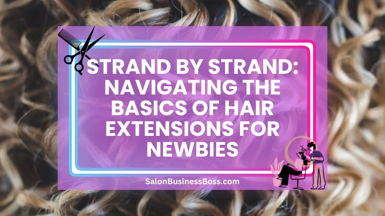 Strand by Strand: Navigating the Basics of Hair Extensions for Newbies