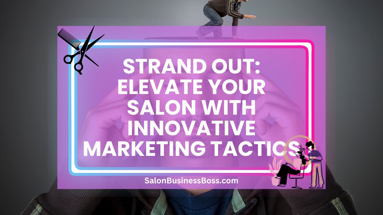 Strand Out: Elevate Your Salon with Innovative Marketing Tactics