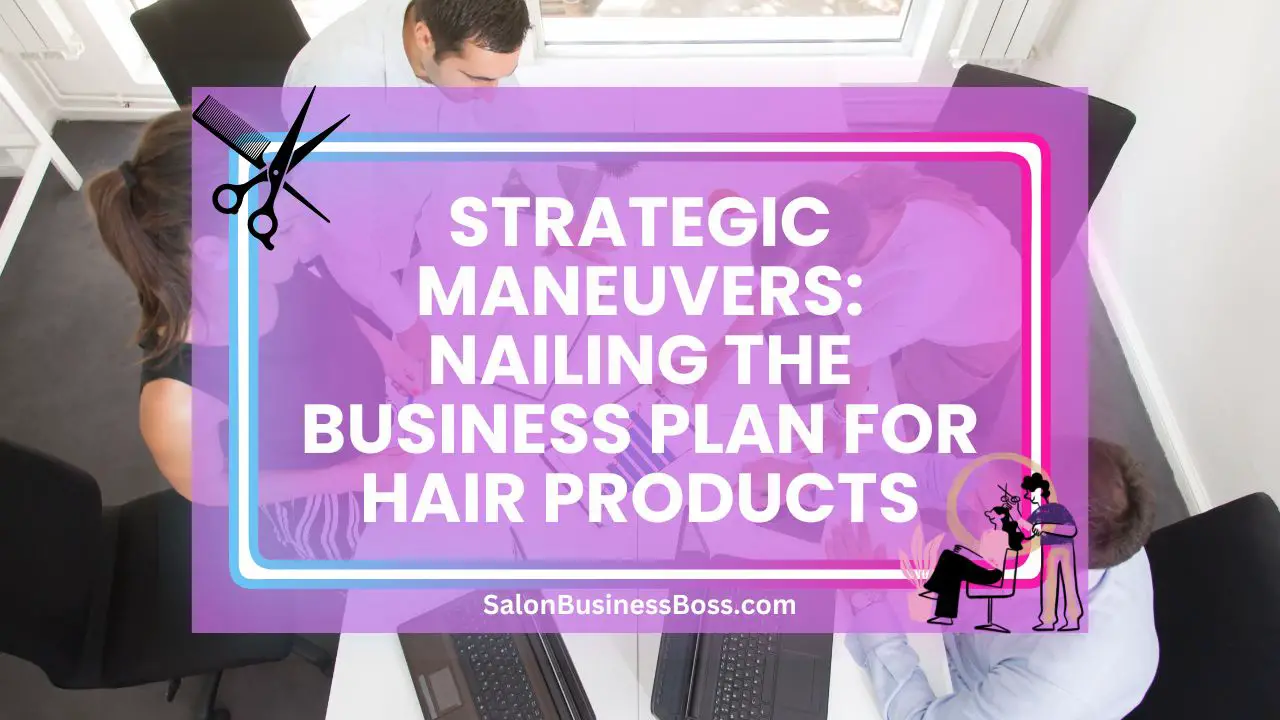 Strategic Maneuvers: Nailing the Business Plan for Hair Products