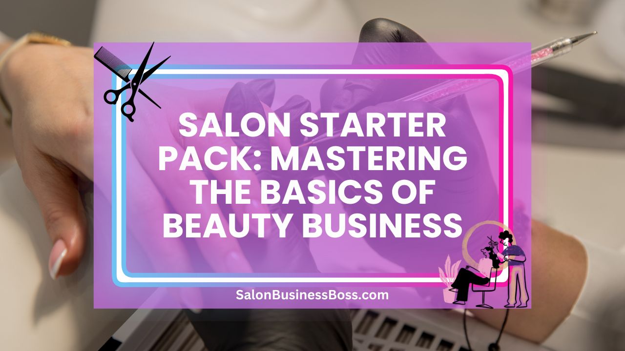 Salon Starter Pack: Mastering the Basics of Beauty Business