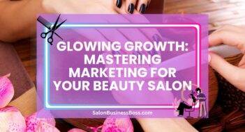 Glowing Growth: Mastering Marketing for Your Beauty Salon