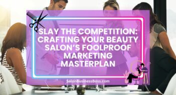 Slay the Competition: Crafting Your Beauty Salon’s Foolproof Marketing Masterplan