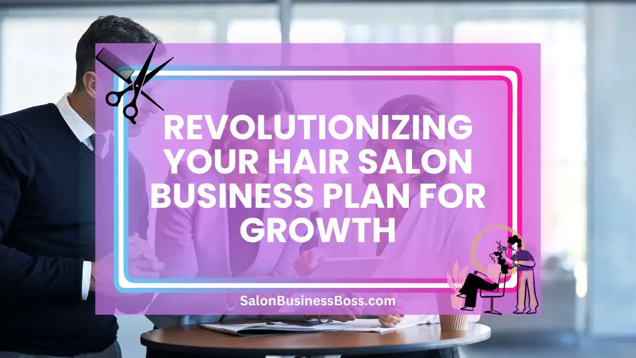 Revolutionizing Your Hair Salon Business Plan for Growth
