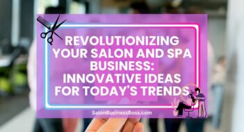 Revolutionizing Your Salon and Spa Business: Innovative Ideas for Today’s Trends