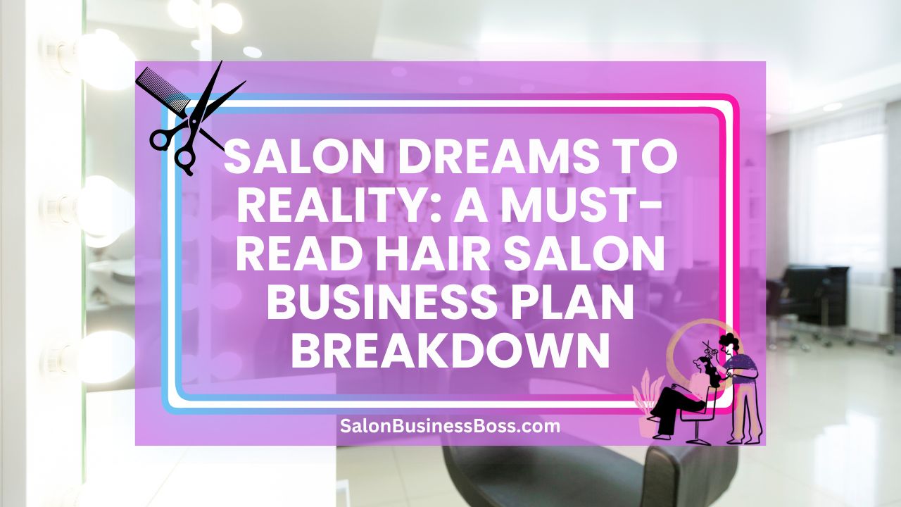 Salon Dreams to Reality: A Must-Read Hair Salon Business Plan Breakdown