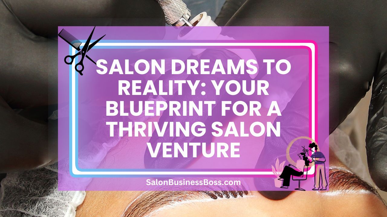 Salon Dreams to Reality: Your Blueprint for a Thriving Salon Venture